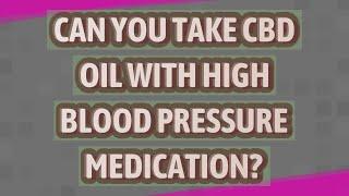 Can you take CBD oil with high blood pressure medication?