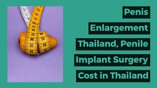Penis Enlargement in Thailand, Penile Enlargement Cost in Thailand