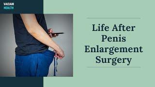 Life After Penis Enlargement Surgery